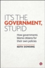 It’s the Government, Stupid : How Governments Blame Citizens for Their Own Policies - Book
