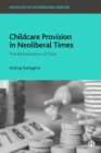 Childcare Provision in Neoliberal Times : The Marketization of Care - Book