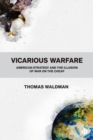 Vicarious Warfare : American Strategy and the Illusion of War on the Cheap - Book