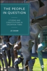 The People in Question : Citizens and Constitutions in Uncertain Times - eBook