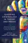 Queering Criminology in Theory and Praxis : Reimagining Justice in the Criminal Legal System and Beyond - Book