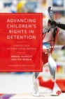Advancing Children’s Rights in Detention : A Model for International Reform - Book