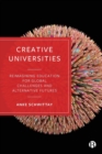 Creative Universities : Reimagining Education for Global Challenges and Alternative Futures - Book