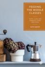 Feeding the Middle Classes : Taste, Class and Domestic Food Practices - Book