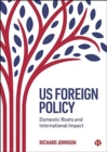 US Foreign Policy : Domestic Roots and International Impact - Book