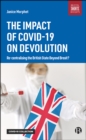 The Impact of COVID-19 on Devolution : Recentralising the British State Beyond Brexit? - eBook