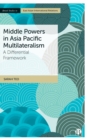 Middle Powers in Asia Pacific Multilateralism : A Differential Framework - Book