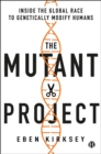 The Mutant Project : Inside the Global Race to Genetically Modify Humans - eBook