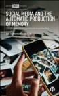 Social Media and the Automatic Production of Memory : Classification, Ranking and the Sorting of the Past - eBook