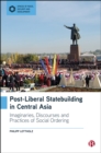 Post-Liberal Statebuilding in Central Asia : Imaginaries, Discourses and Practices of Social Ordering - eBook