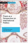 Praxis as a Perspective on International Politics - Book