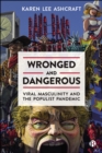 Wronged and Dangerous : Viral Masculinity and the Populist Pandemic - eBook