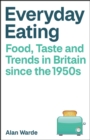 Everyday Eating : Food, Taste and Trends in Britain since the 1950s - eBook