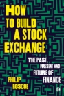 How to Build a Stock Exchange : The Past, Present and Future of Finance - Book
