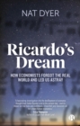 Ricardo’s Dream : How Economists Forgot the Real World and Led Us Astray - Book