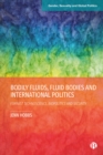 Bodily Fluids, Fluid Bodies and International Politics : Feminist Technoscience, Biopolitics and Security - eBook
