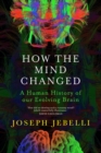 How the Mind Changed : A Human History of our Evolving Brain - Book