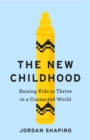 The New Childhood : Raising kids to thrive in a digitally connected world - Book