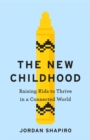The New Childhood : Raising kids to thrive in a digitally connected world - eBook
