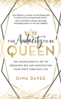 The Audacity To Be Queen : The Unapologetic Art of Dreaming Big and Manifesting Your Most Fabulous Life - eBook