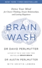 Brain Wash : Detox Your Mind for Clearer Thinking, Deeper Relationships and Lasting Happiness - Book