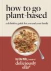 Deliciously Ella How To Go Plant-Based : A Definitive Guide For You and Your Family - eBook