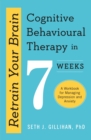 Retrain Your Brain: Cognitive Behavioural Therapy in 7 Weeks : A Workbook for Managing Anxiety and Depression - eBook
