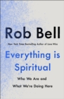 Everything is Spiritual : A Brief Guide to Who We Are and What We're Doing Here - eBook