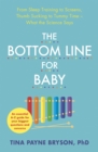 The Bottom Line for Baby : From Sleep Training to Screens, Thumb Sucking to Tummy Time--What the Science Says - Book