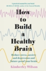 How to Build a Healthy Brain : Reduce stress, anxiety and depression and future-proof your brain - eBook