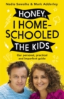 Honey, I Homeschooled the Kids : A personal, practical and imperfect guide - eBook