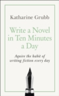 Write a Novel in 10 Minutes a Day : Acquire the habit of writing fiction every day - eBook
