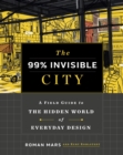 The 99% Invisible City : A Field Guide to the Hidden World of Everyday Design - eBook