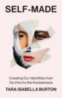 Self-Made : Creating Our Identities from Da Vinci to the Kardashians - Book