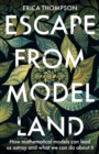 Escape from Model Land : How Mathematical Models Can Lead Us Astray and What We Can Do About It - Book
