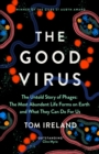 The Good Virus : The Untold Story of Phages: The Most Abundant Life Forms on Earth and What They Can Do For Us - Book