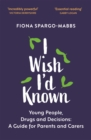 I Wish I'd Known : Young People, Drugs and Decisions: A Guide for Parents and Carers - eBook