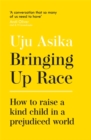 Bringing Up Race : How to Raise a Kind Child in a Prejudiced World - Book