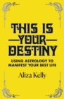 This Is Your Destiny : Using Astrology to Manifest Your Best Life - Book