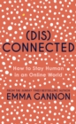Disconnected : How to Stay Human in an Online World - Book