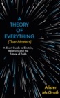 A Theory of Everything (That Matters) : A Short Guide to Einstein, Relativity and the Future of Faith - eBook