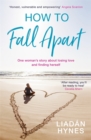 How to Fall Apart : From Breaking Up to Book Clubs to Being Enough - Things I've Learned About Losing and Finding Love - Book