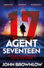 Agent Seventeen : The Richard and Judy Summer 2023 pick - the most intense and thrilling crime action thriller of the year, for fans of Jason Bourne and James Bond: WINNER OF THE 2023 IAN FLEMING STEE - Book