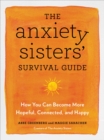The Anxiety Sisters' Survival Guide : How You Can Become More Hopeful, Connected, and Happy - Book