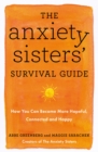 The Anxiety Sisters' Survival Guide : How You Can Become More Hopeful, Connected, and Happy - Book