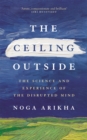 The Ceiling Outside : The Science and Experience of the Disrupted Mind - Book