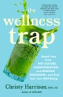 The Wellness Trap : Break Free from Diet Culture, Disinformation, and Dubious Diagnoses  and Find Your True Well-Being - Book