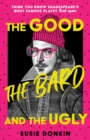 The Good, the Bard and the Ugly : A funny, modern take on Shakespeare's best-known plays from the Bafta-winning Horrible Histories writer - Book