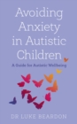 Avoiding Anxiety in Autistic Children : A Guide for Autistic Wellbeing - eBook