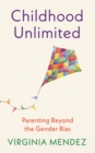 Childhood Unlimited : Parenting Beyond the Gender Bias - eBook